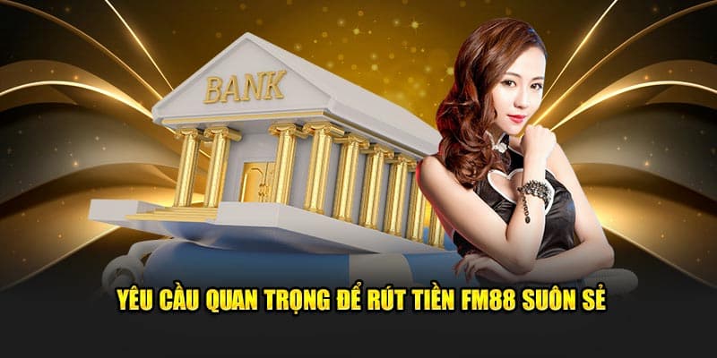 Những lưu ý quan trọng khi thực hiện rút tiền FM88